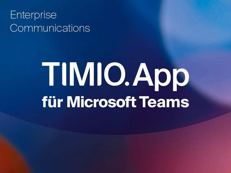 TIMIO App für Microsoft Teams - native Contact Center Integration